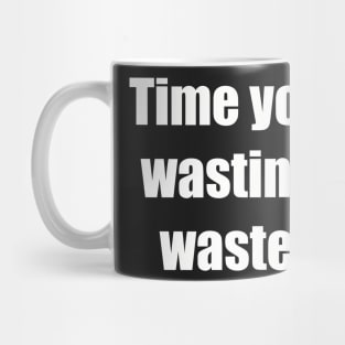 Time You Enjoy Wasting Is Not Wasted Time Mug